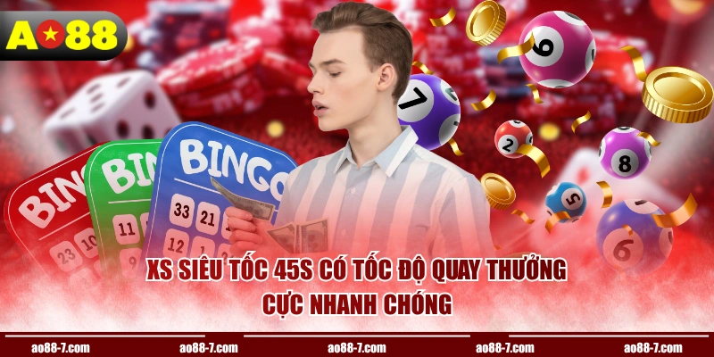 Xs siêu tốc 45s có tốc độ quay thưởng cực nhanh chóng
